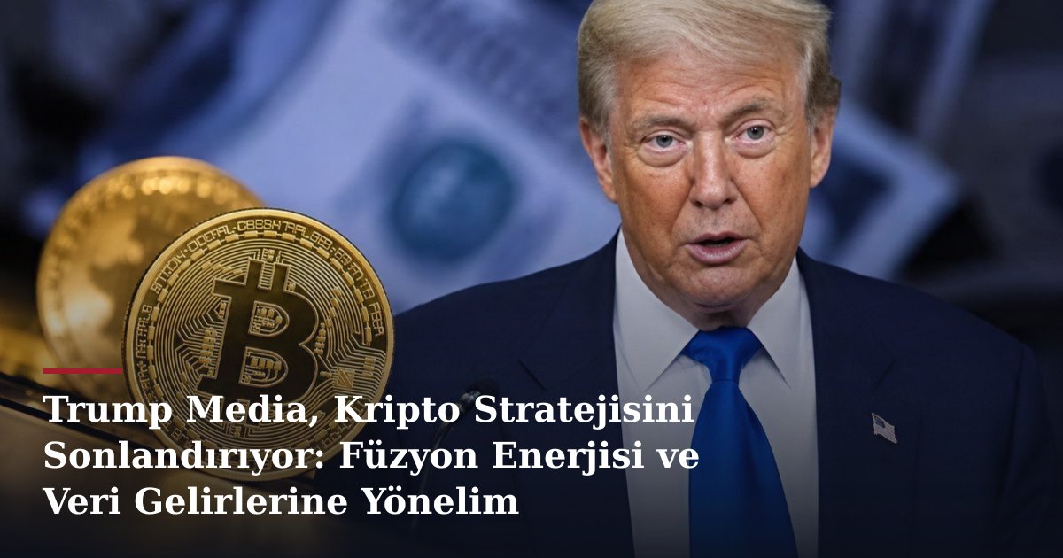Trump Media, Kripto Stratejisini Sonlandırıyor: Füzyon Enerjisi ve Veri Gelirlerine Yönelim