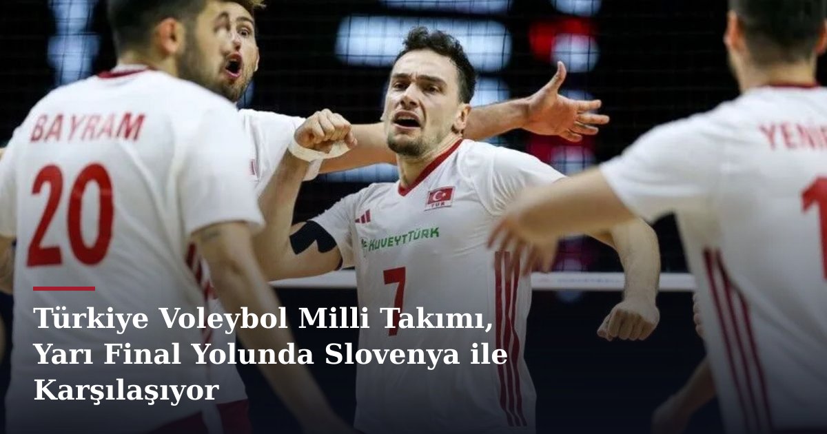 Türkiye Voleybol Milli Takımı, Yarı Final Yolunda Slovenya ile Karşılaşıyor
