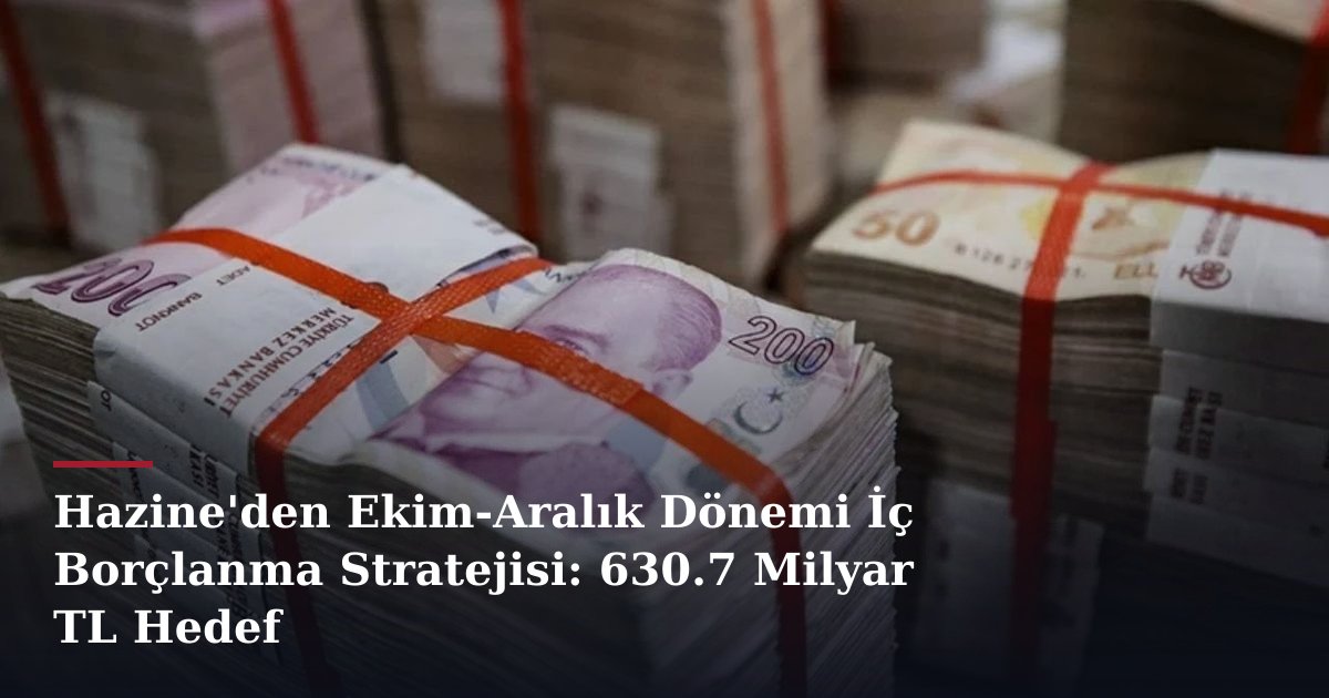Hazine'den Ekim-Aralık Dönemi İç Borçlanma Stratejisi: 630.7 Milyar TL Hedef