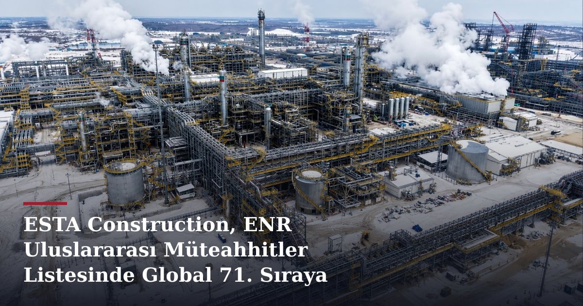 ESTA Construction, ENR Uluslararası Müteahhitler Listesinde Global 71. Sıraya Yükseldi