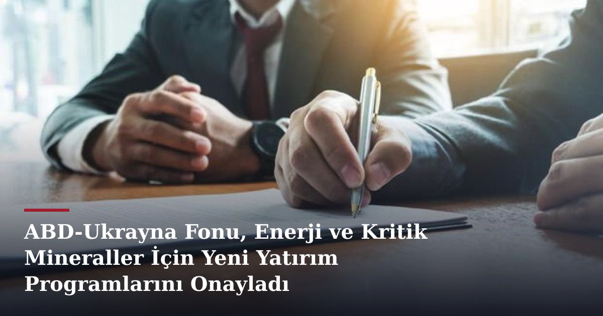 ABD-Ukrayna Fonu, Enerji ve Kritik Mineraller İçin Yeni Yatırım Programlarını Onayladı