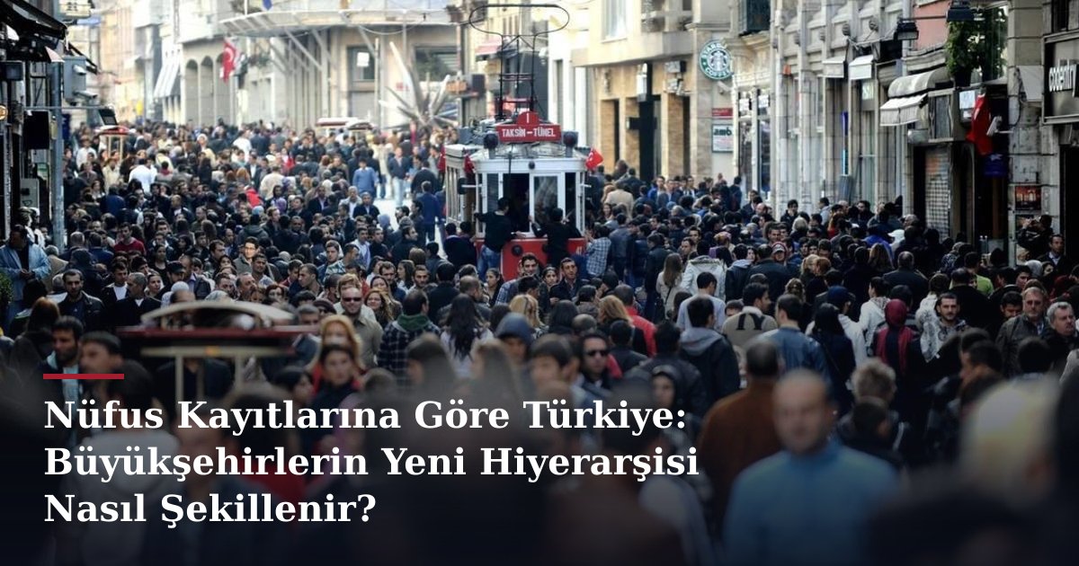 Nüfus Kayıtlarına Göre Türkiye: Büyükşehirlerin Yeni Hiyerarşisi Nasıl Şekillenir?