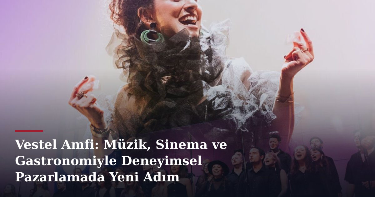 Vestel Amfi: Müzik, Sinema ve Gastronomiyle Deneyimsel Pazarlamada Yeni Adım