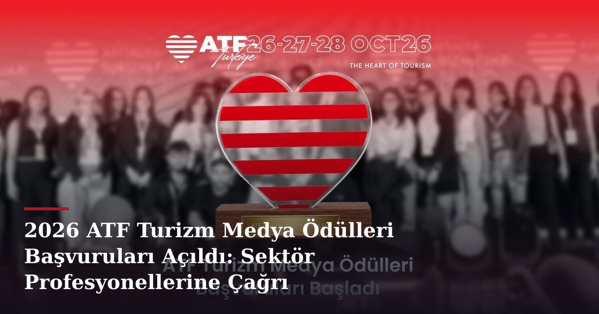 2026 ATF Turizm Medya Ödülleri Başvuruları Açıldı: Sektör Profesyonellerine Çağrı