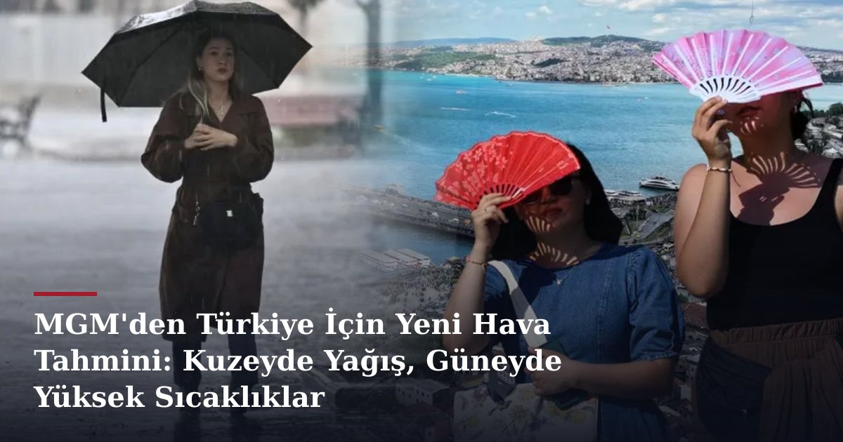 MGM'den Türkiye İçin Yeni Hava Tahmini: Kuzeyde Yağış, Güneyde Yüksek Sıcaklıklar