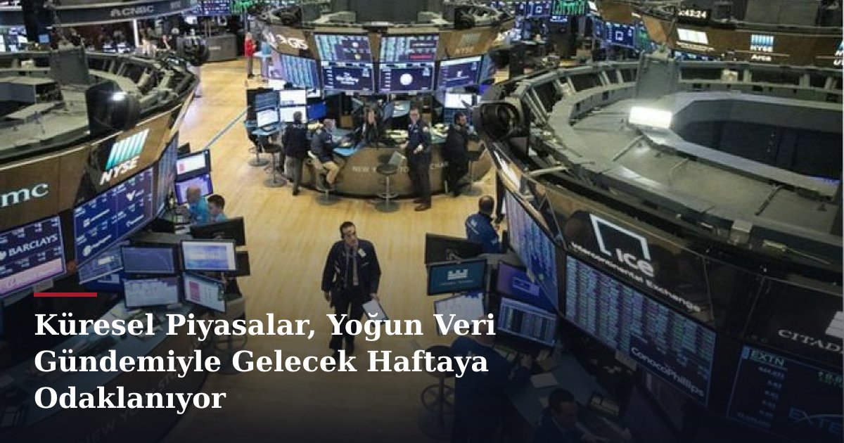 Küresel Piyasalar, Yoğun Veri Gündemiyle Gelecek Haftaya Odaklanıyor