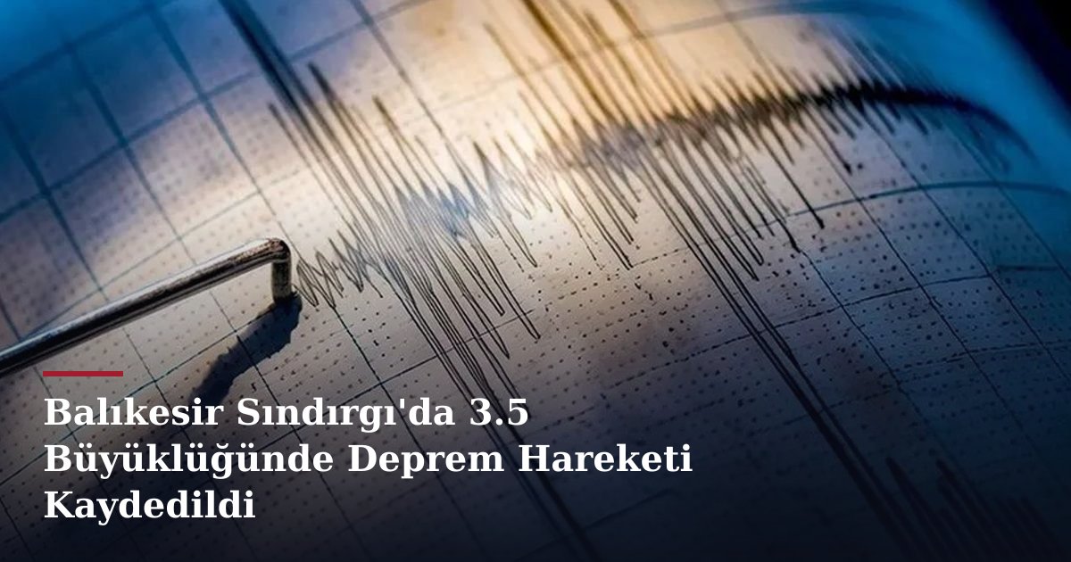 Balıkesir Sındırgı'da 3.5 Büyüklüğünde Deprem Hareketi Kaydedildi