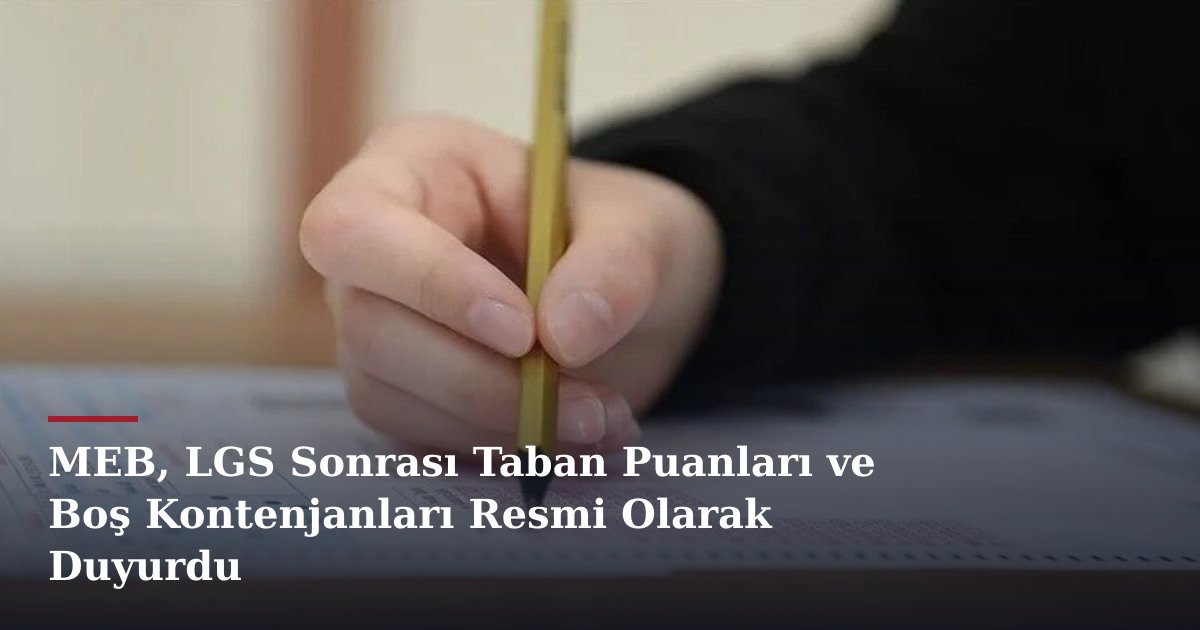 MEB, LGS Sonrası Taban Puanları ve Boş Kontenjanları Resmi Olarak Duyurdu