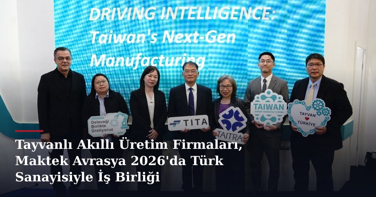 Tayvanlı Akıllı Üretim Firmaları, Maktek Avrasya 2026'da Türk Sanayisiyle İş Birliği Potansiyelini Keşfetti