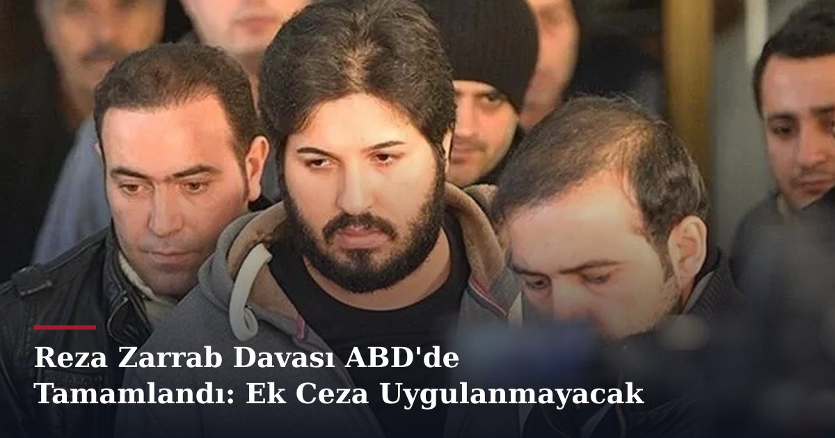 Reza Zarrab Davası ABD'de Tamamlandı: Ek Ceza Uygulanmayacak