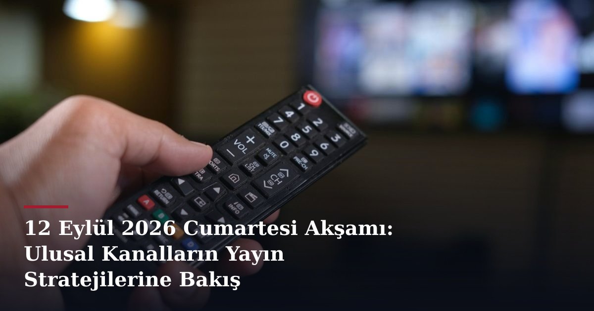 12 Eylül 2026 Cumartesi Akşamı: Ulusal Kanalların Yayın Stratejilerine Bakış