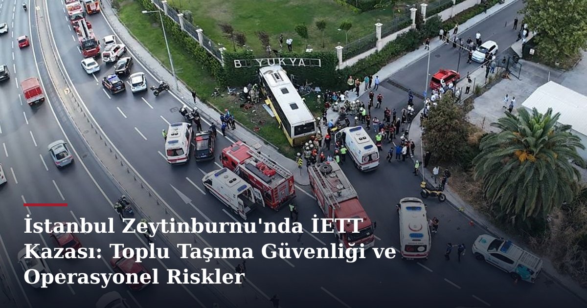 İstanbul Zeytinburnu'nda İETT Kazası: Toplu Taşıma Güvenliği ve Operasyonel Riskler