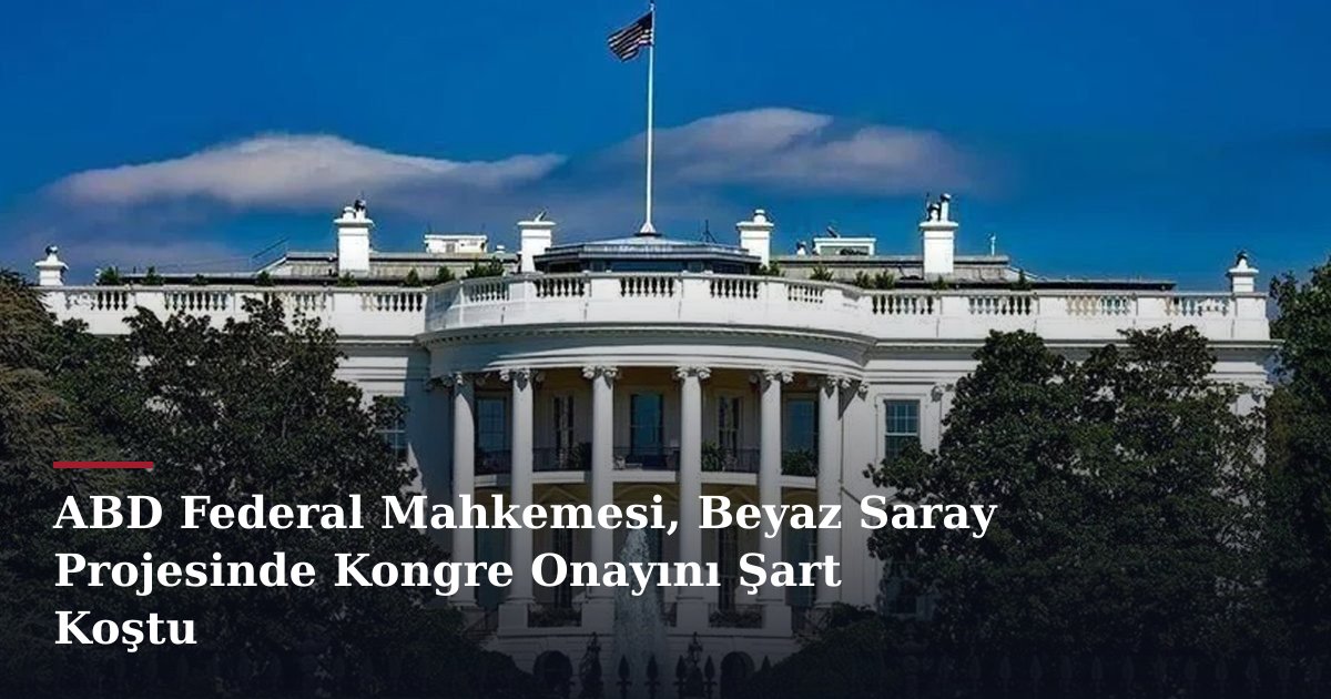 ABD Federal Mahkemesi, Beyaz Saray Projesinde Kongre Onayını Şart Koştu