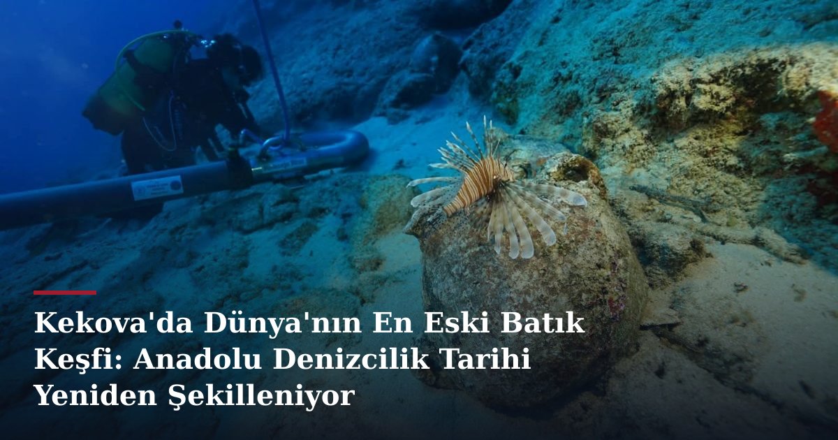 Kekova'da Dünya'nın En Eski Batık Keşfi: Anadolu Denizcilik Tarihi Yeniden Şekilleniyor