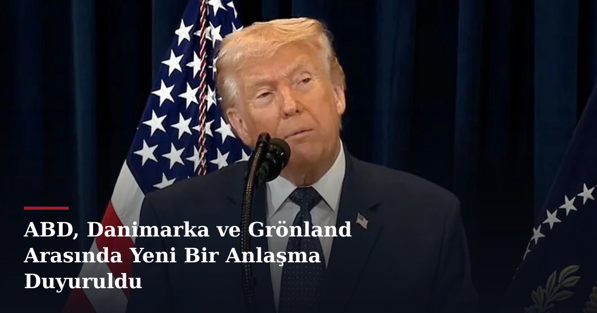 ABD, Danimarka ve Grönland Arasında Yeni Bir Anlaşma Duyuruldu