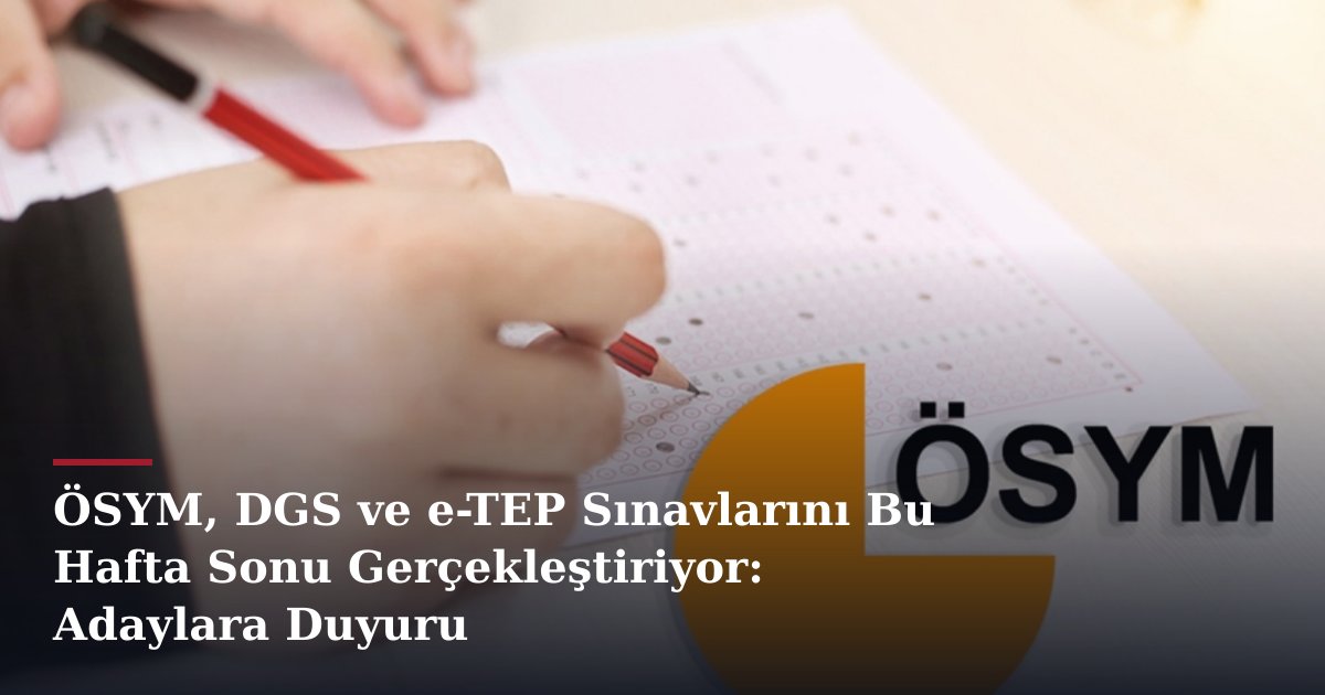 ÖSYM, DGS ve e-TEP Sınavlarını Bu Hafta Sonu Gerçekleştiriyor: Adaylara Duyuru