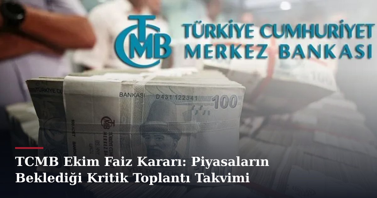 TCMB Ekim Faiz Kararı: Piyasaların Beklediği Kritik Toplantı Takvimi