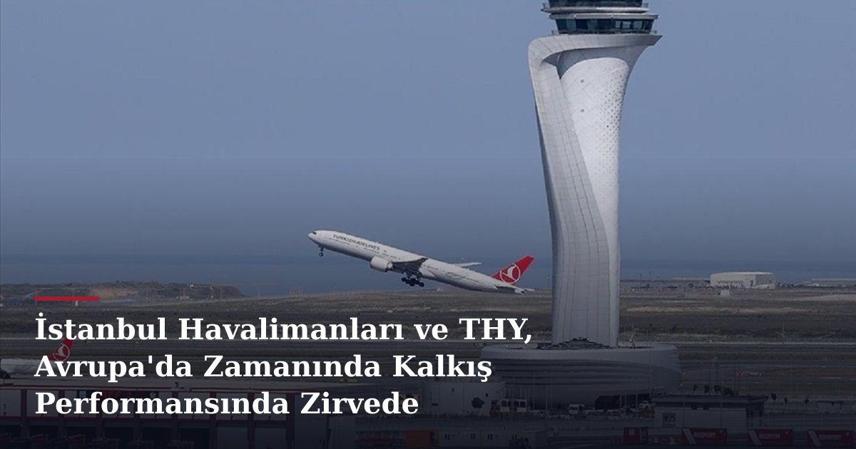 İstanbul Havalimanları ve THY, Avrupa'da Zamanında Kalkış Performansında Zirvede