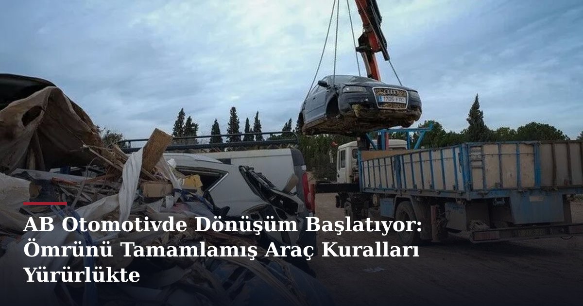 AB Otomotivde Dönüşüm Başlatıyor: Ömrünü Tamamlamış Araç Kuralları Yürürlükte