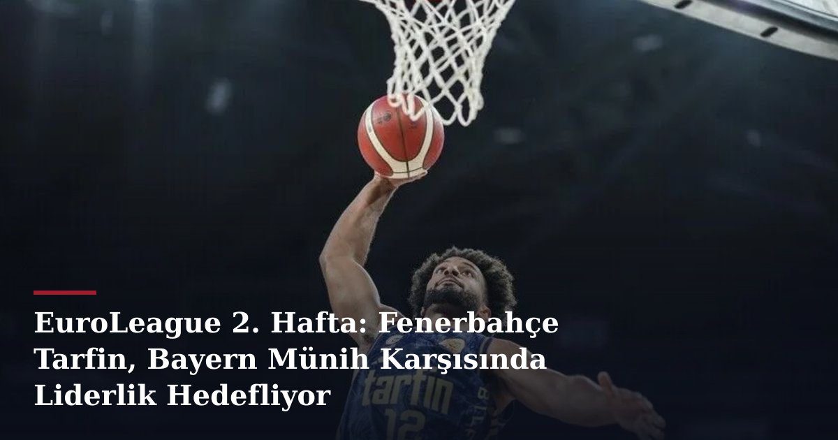 EuroLeague 2. Hafta: Fenerbahçe Tarfin, Bayern Münih Karşısında Liderlik Hedefliyor
