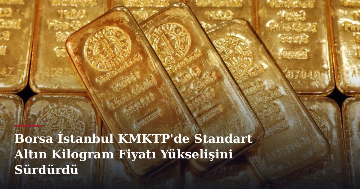 Borsa İstanbul KMKTP'de Standart Altın Kilogram Fiyatı Yükselişini Sürdürdü