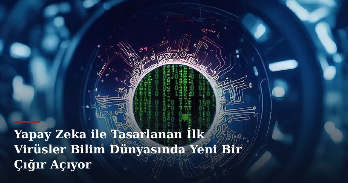 Yapay Zeka ile Tasarlanan İlk Virüsler Bilim Dünyasında Yeni Bir Çığır Açıyor