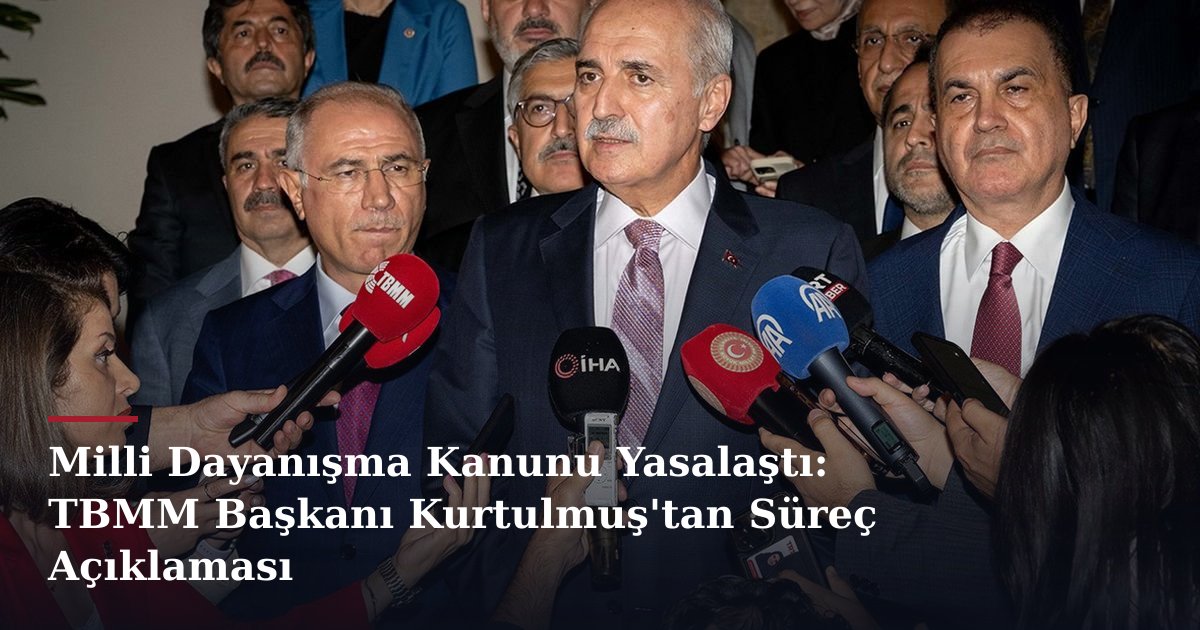 Milli Dayanışma Kanunu Yasalaştı: TBMM Başkanı Kurtulmuş'tan Süreç Açıklaması