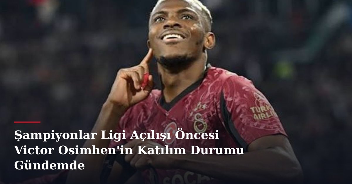 Şampiyonlar Ligi Açılışı Öncesi Victor Osimhen'in Katılım Durumu Gündemde