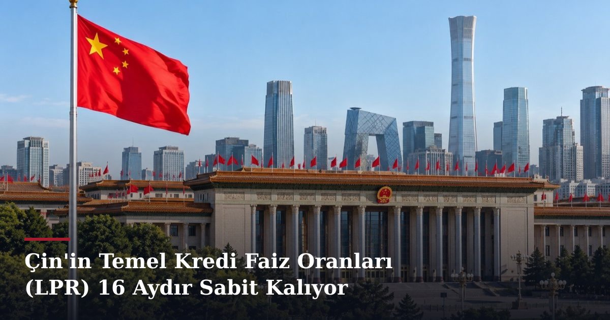 Çin'in Temel Kredi Faiz Oranları (LPR) 16 Aydır Sabit Kalıyor