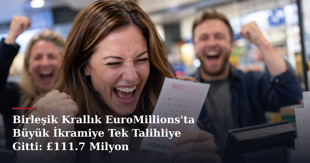 Birleşik Krallık EuroMillions'ta Büyük İkramiye Tek Talihliye Gitti: £111.7 Milyon