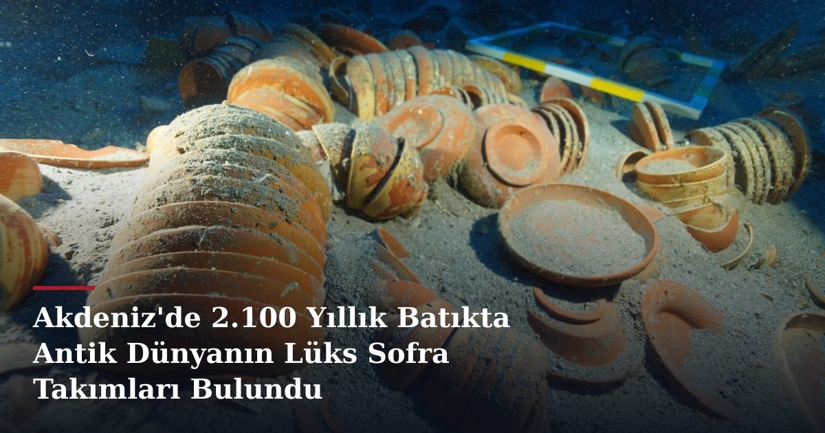 Akdeniz'de 2.100 Yıllık Batıkta Antik Dünyanın Lüks Sofra Takımları Bulundu