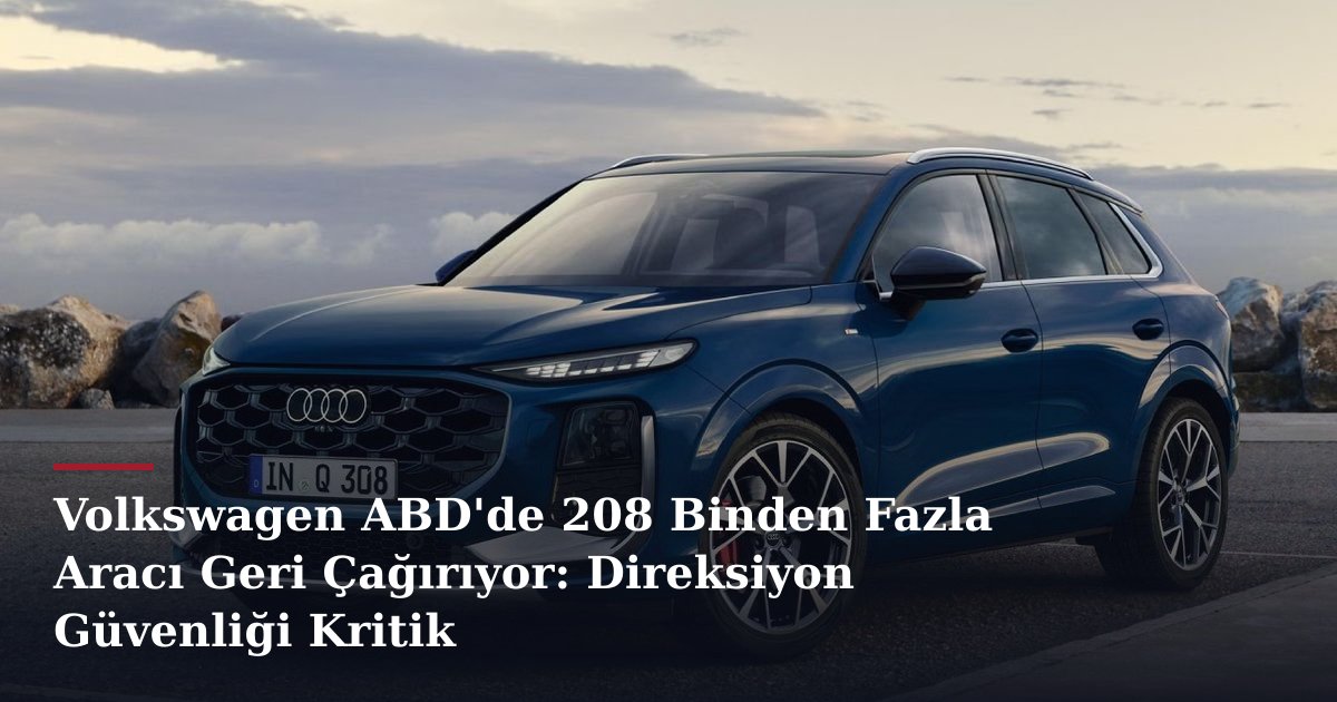 Volkswagen ABD'de 208 Binden Fazla Aracı Geri Çağırıyor: Direksiyon Güvenliği Kritik