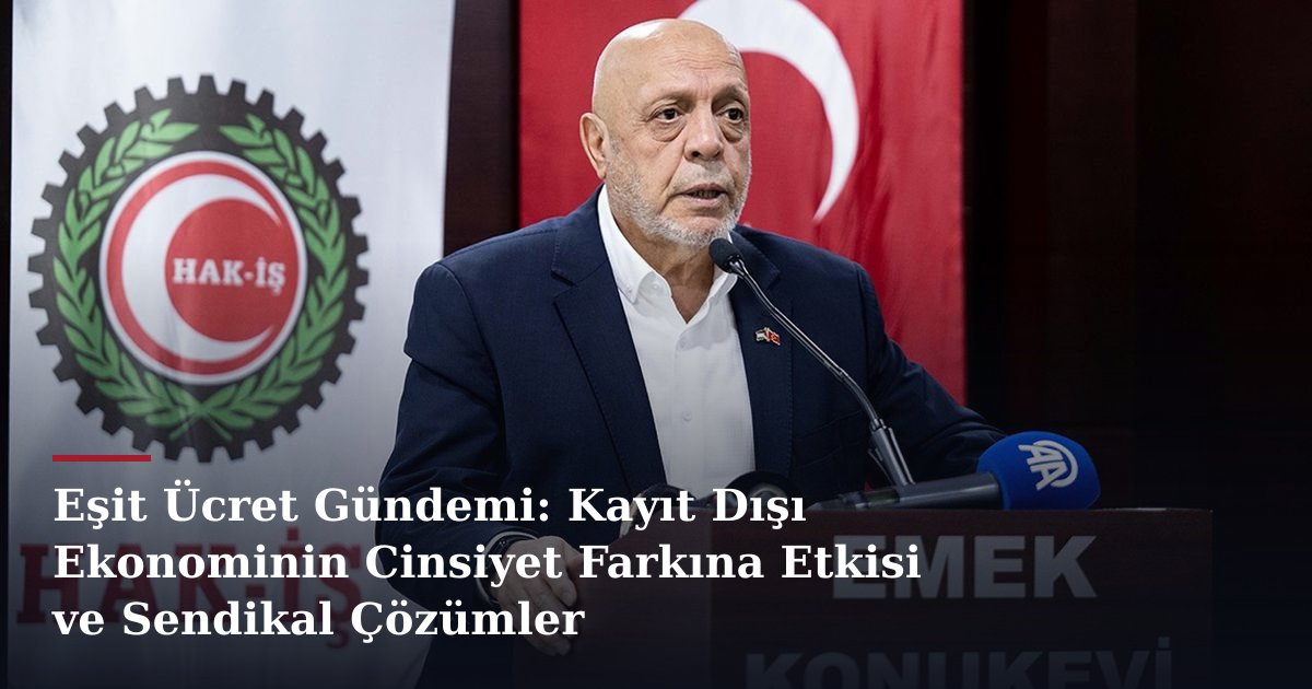 Eşit Ücret Gündemi: Kayıt Dışı Ekonominin Cinsiyet Farkına Etkisi ve Sendikal Çözümler