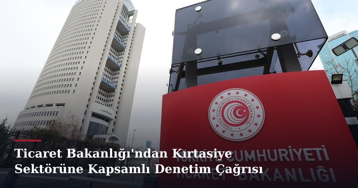 Ticaret Bakanlığı'ndan Kırtasiye Sektörüne Kapsamlı Denetim Çağrısı