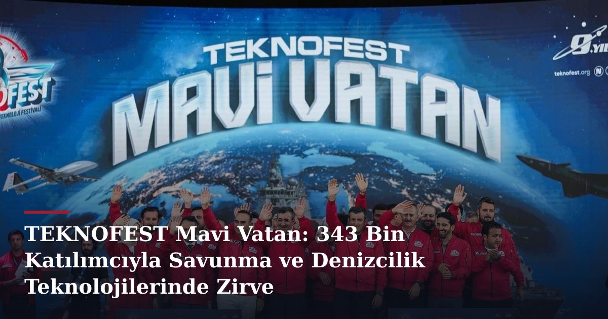 TEKNOFEST Mavi Vatan: 343 Bin Katılımcıyla Savunma ve Denizcilik Teknolojilerinde Zirve