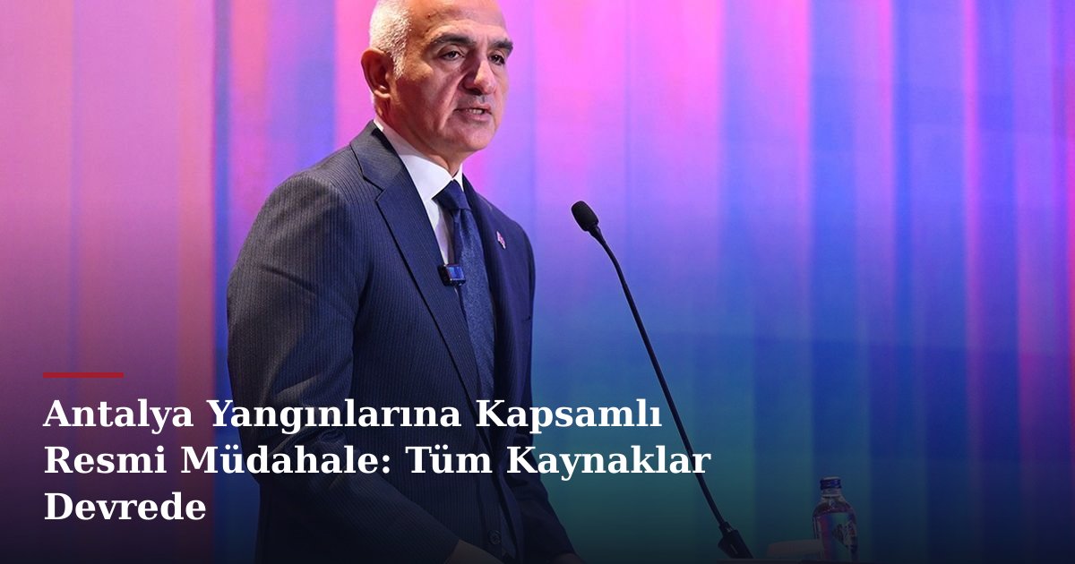 Antalya Yangınlarına Kapsamlı Resmi Müdahale: Tüm Kaynaklar Devrede