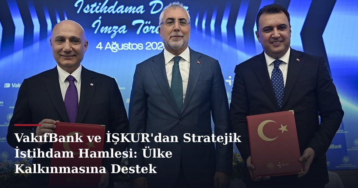 VakıfBank ve İŞKUR'dan Stratejik İstihdam Hamlesi: Ülke Kalkınmasına Destek