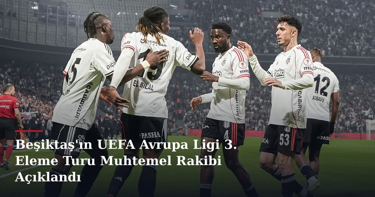 Beşiktaş'ın UEFA Avrupa Ligi 3. Eleme Turu Muhtemel Rakibi Açıklandı