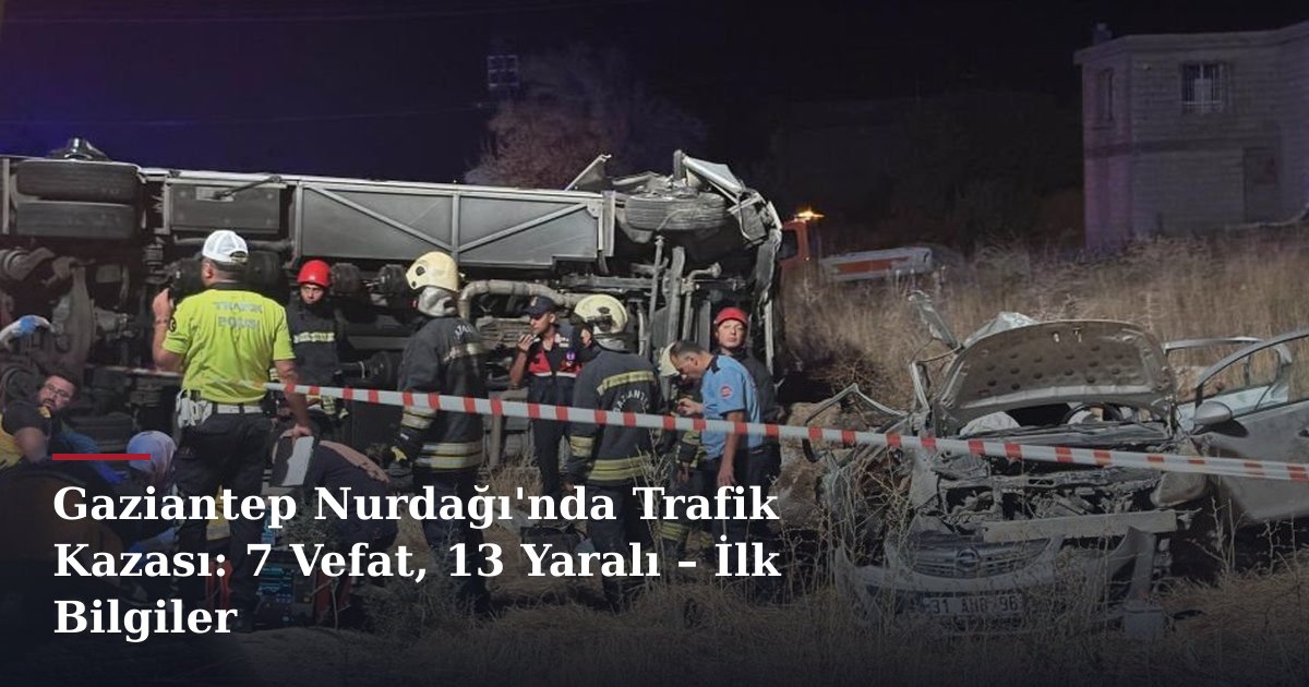 Gaziantep Nurdağı'nda Trafik Kazası: 7 Vefat, 13 Yaralı – İlk Bilgiler