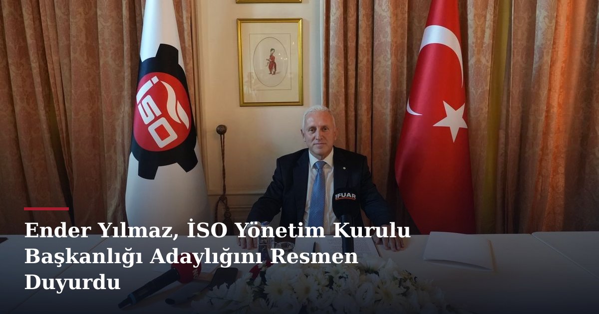 Ender Yılmaz, İSO Yönetim Kurulu Başkanlığı Adaylığını Resmen Duyurdu