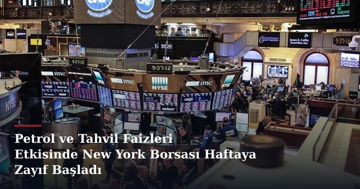 Petrol ve Tahvil Faizleri Etkisinde New York Borsası Haftaya Zayıf Başladı