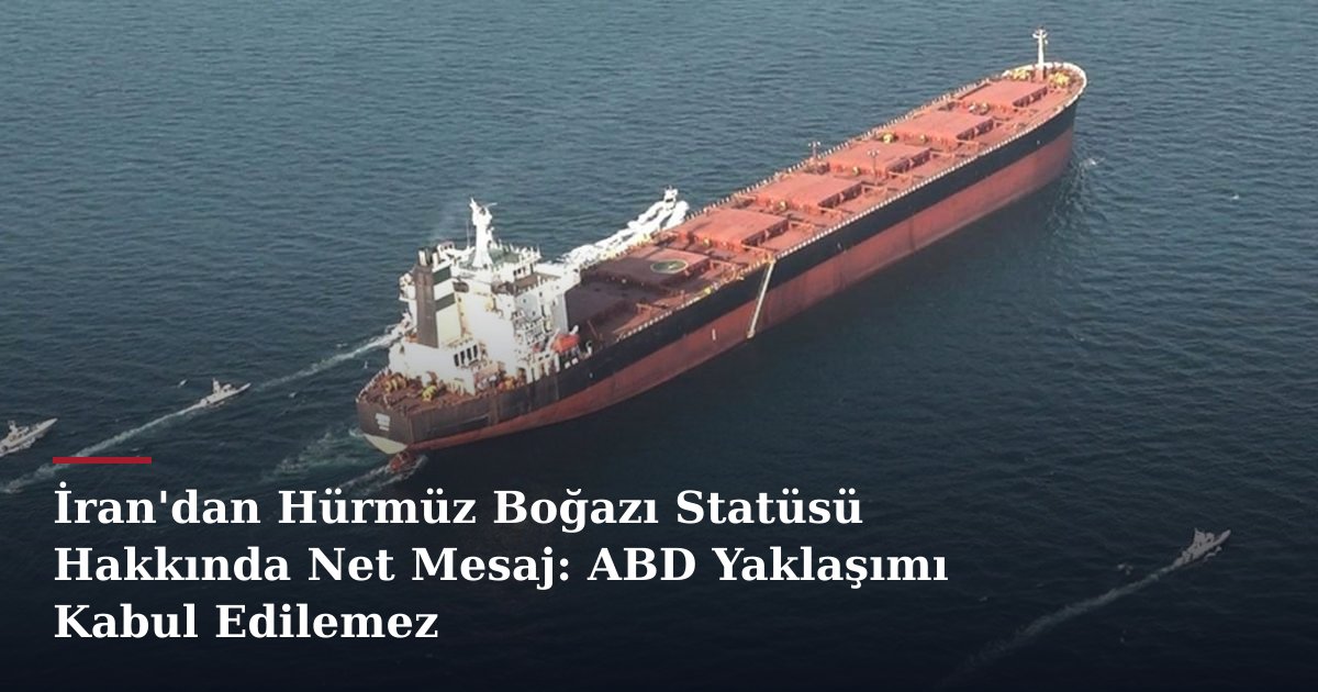 İran'dan Hürmüz Boğazı Statüsü Hakkında Net Mesaj: ABD Yaklaşımı Kabul Edilemez
