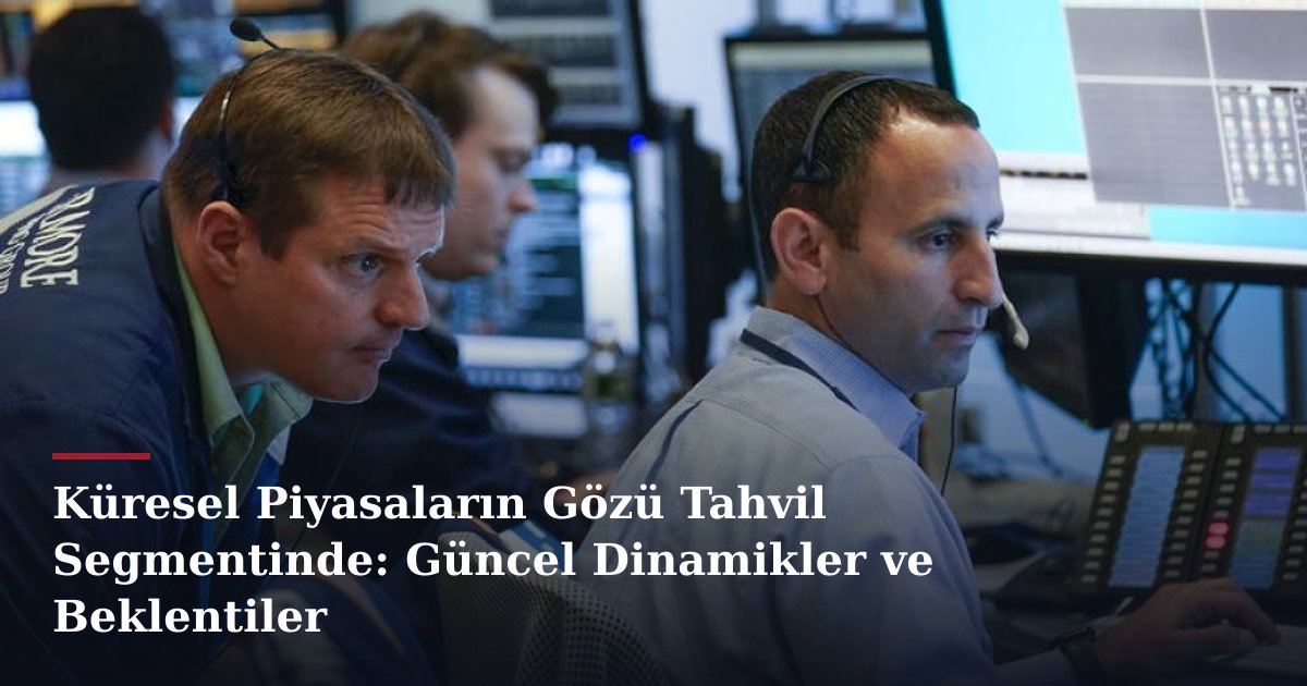 Küresel Piyasaların Gözü Tahvil Segmentinde: Güncel Dinamikler ve Beklentiler