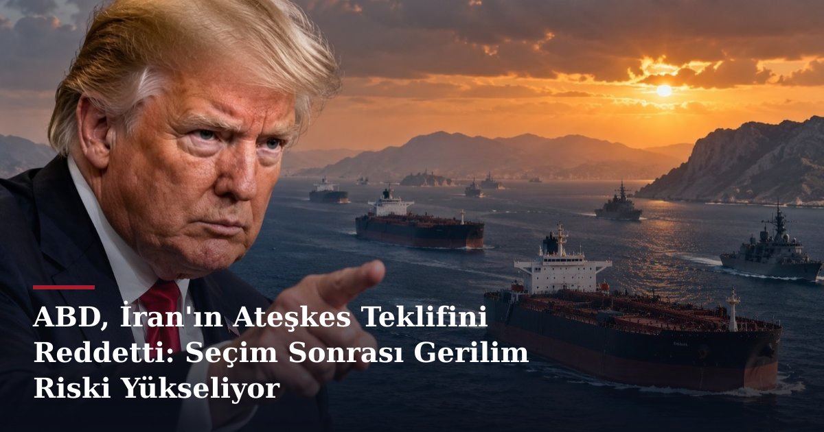 ABD, İran'ın Ateşkes Teklifini Reddetti: Seçim Sonrası Gerilim Riski Yükseliyor