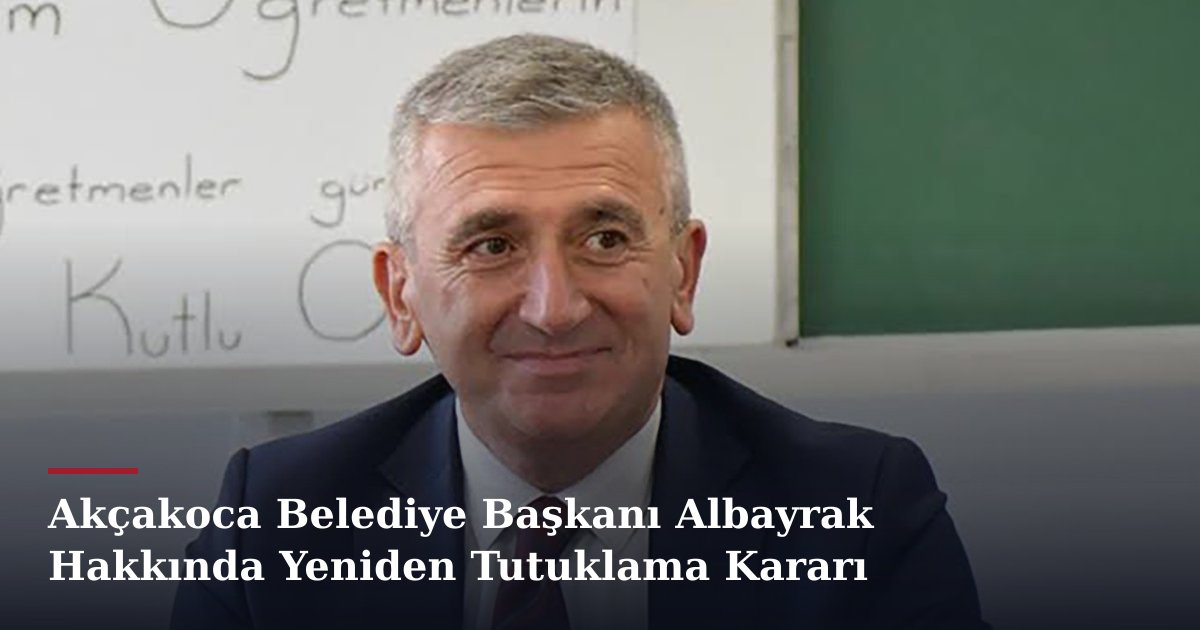 Akçakoca Belediye Başkanı Albayrak Hakkında Yeniden Tutuklama Kararı