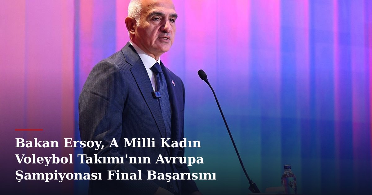 Bakan Ersoy, A Milli Kadın Voleybol Takımı'nın Avrupa Şampiyonası Final Başarısını Kutladı