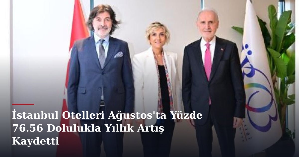 İstanbul Otelleri Ağustos'ta Yüzde 76.56 Dolulukla Yıllık Artış Kaydetti