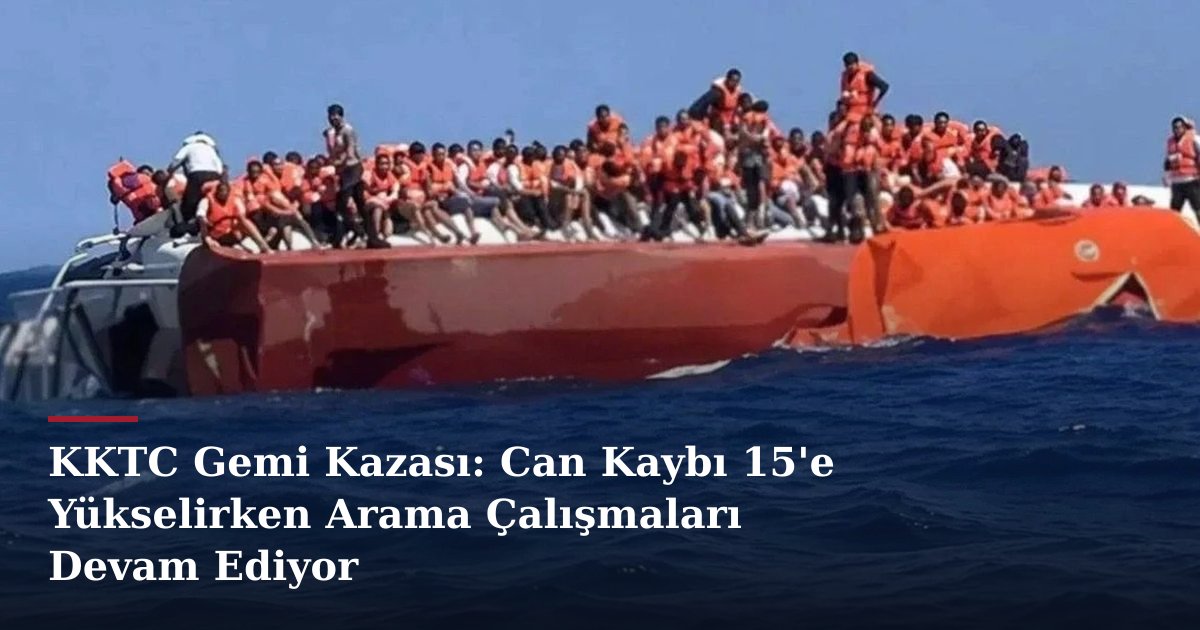 KKTC Gemi Kazası: Can Kaybı 15'e Yükselirken Arama Çalışmaları Devam Ediyor