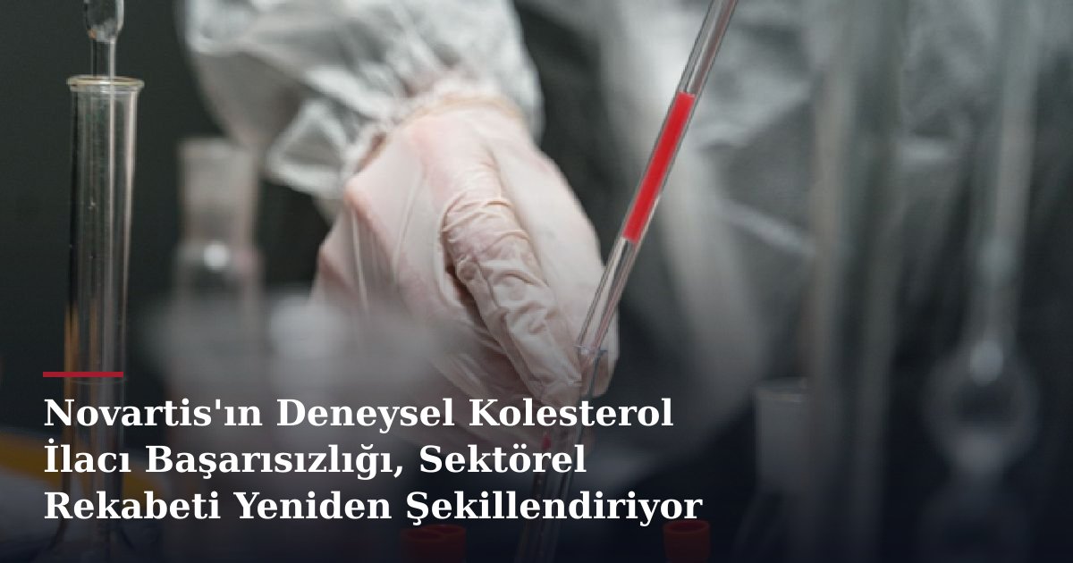Novartis'ın Deneysel Kolesterol İlacı Başarısızlığı, Sektörel Rekabeti Yeniden Şekillendiriyor