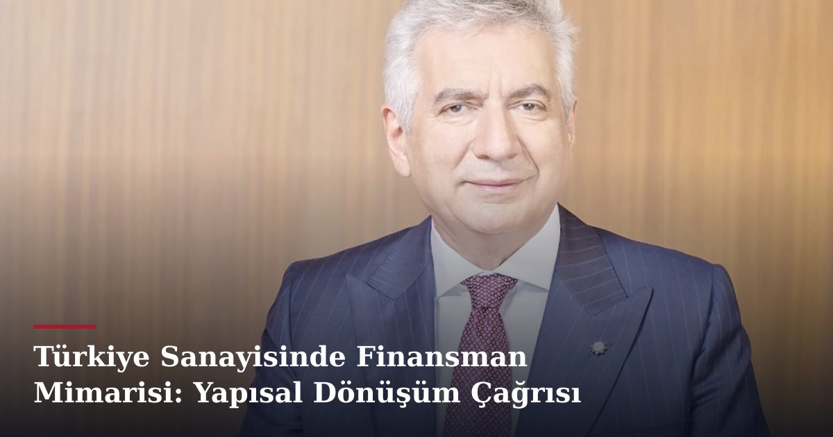 Türkiye Sanayisinde Finansman Mimarisi: Yapısal Dönüşüm Çağrısı